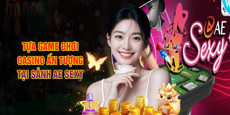 Đặc điểm của sảnh AE Sexy 33Win